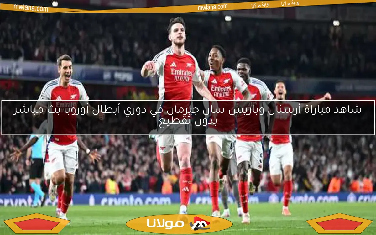 شاهد مباراة أرسنال وباريس سان جيرمان في دوري أبطال أوروبا بث مباشر بدون تقطيع