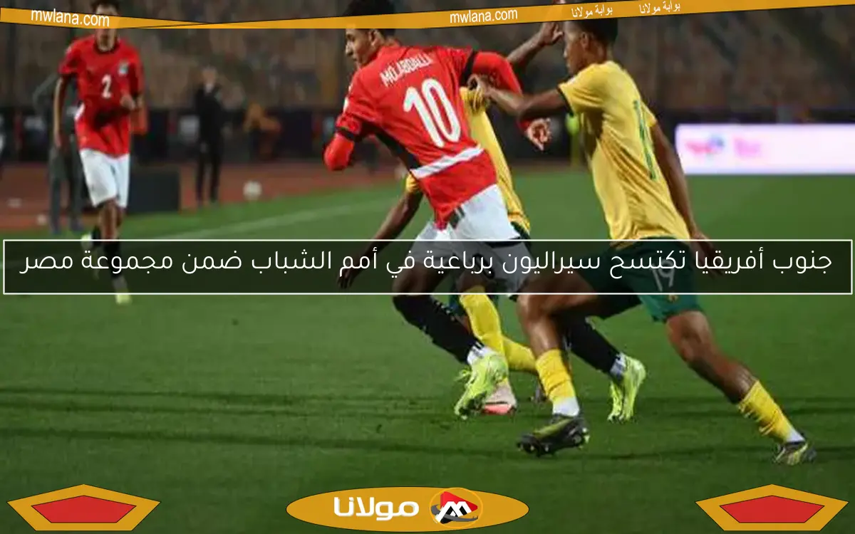 جنوب أفريقيا تكتسح سيراليون برباعية في أمم الشباب ضمن مجموعة مصر