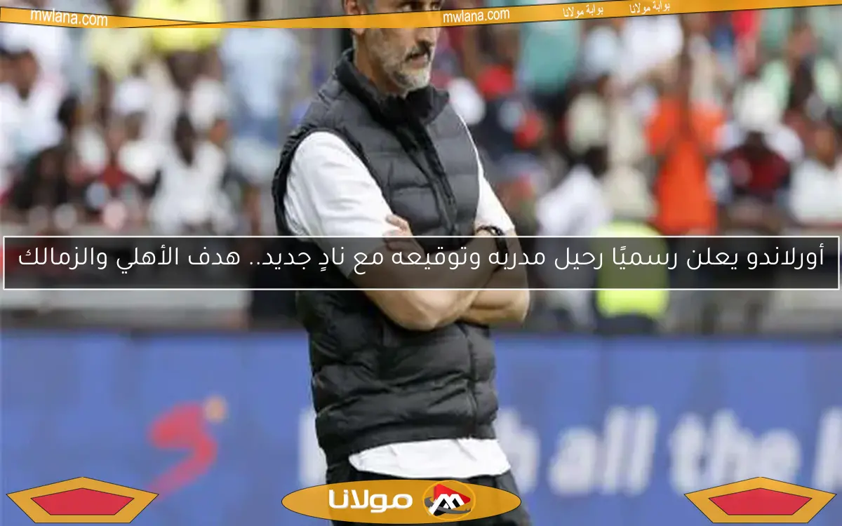 أورلاندو يعلن رسميًا رحيل مدربه وتوقيعه مع نادٍ جديد.. هدف الأهلي والزمالك