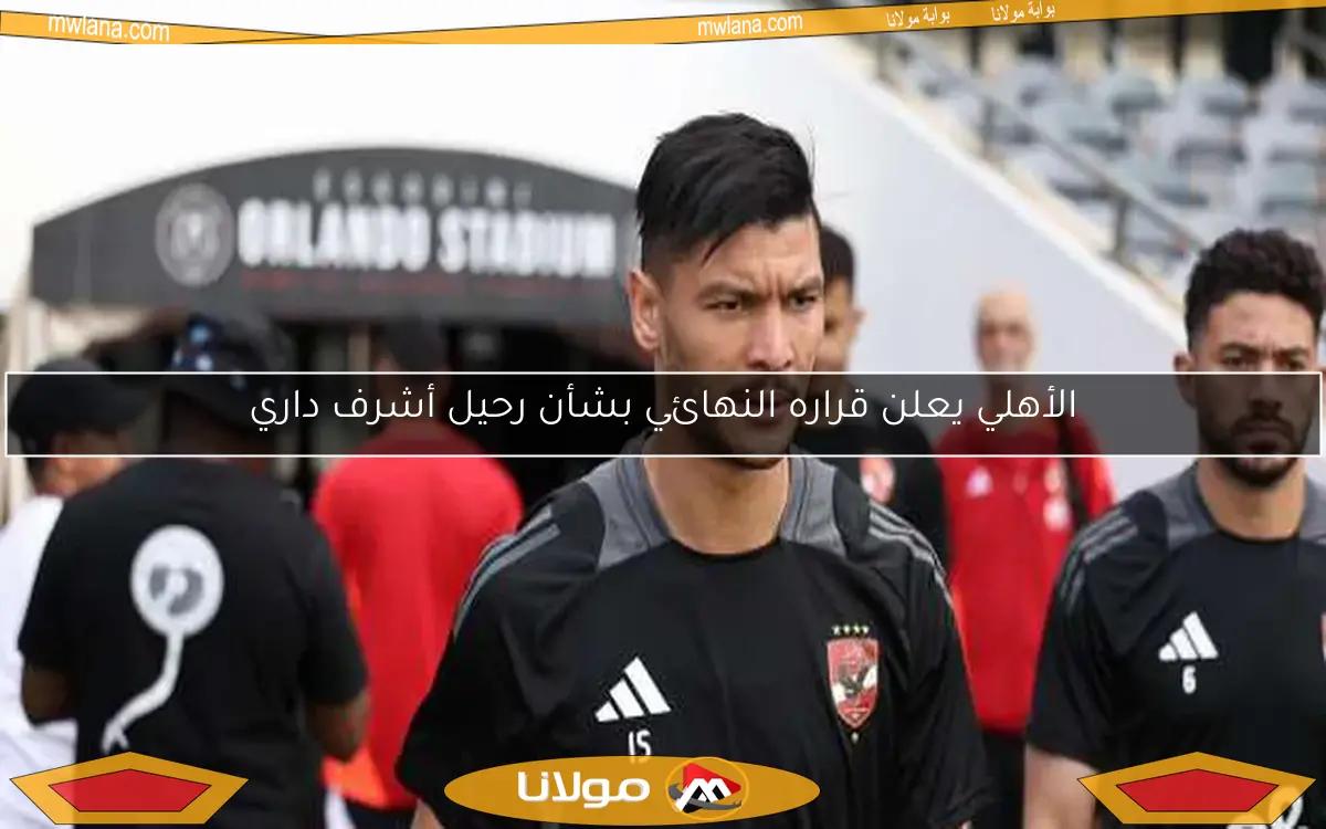 الأهلي يعلن قراره النهائي بشأن رحيل أشرف داري