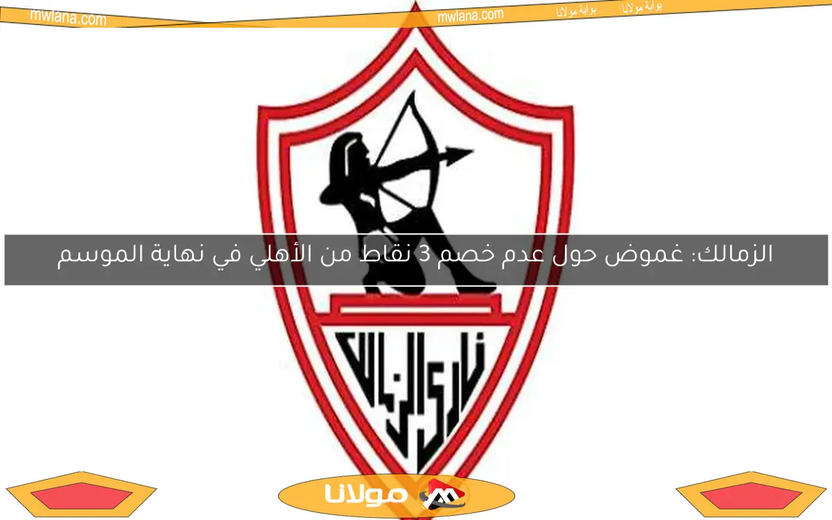 الزمالك: غموض حول عدم خصم 3 نقاط من الأهلي في نهاية الموسم