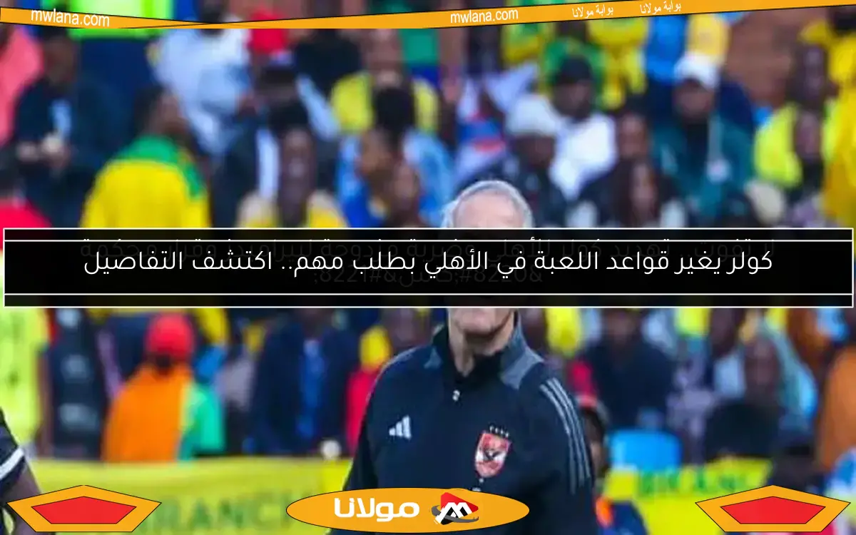 ثلاثية موسيماني تستدرج كولر في مواجهة الأهلي وصن داونز بدوري أبطال أفريقيا