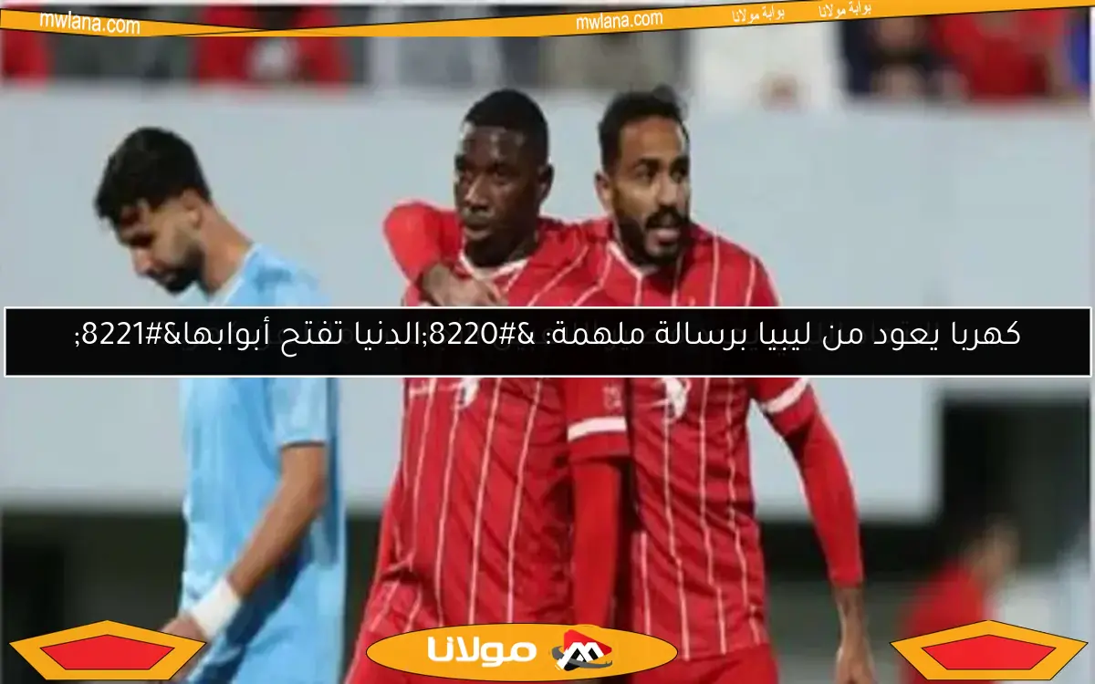 الاتحاد الليبي يحدد مصير اللاعبين الأجانب.. ماذا عن كهربا؟
