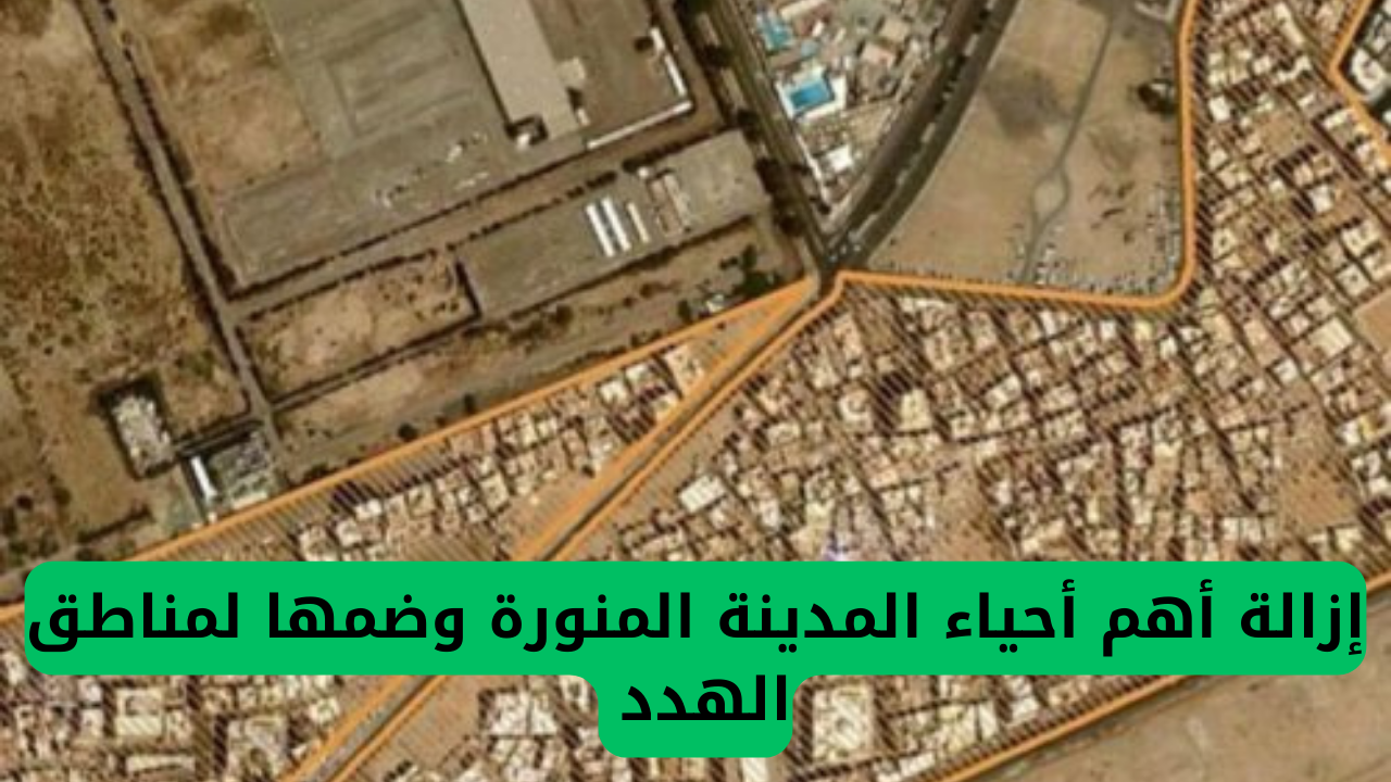 إزالة أحياء رئيسية من المدينة المنورة وضمها لمناطق الهدد قرار مفاجئ من أمانة المدينة المنورة يثير الجدل
