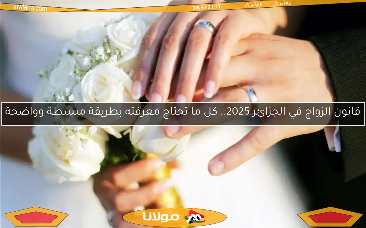 قانون الزواج في الجزائر 2025.. كل ما تحتاج معرفته بطريقة مبسطة وواضحة