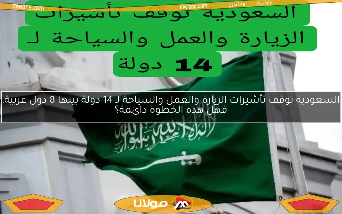 السعودية توقف تأشيرات الزيارة والعمل والسياحة لـ 14 دولة بينها 8 دول عربية، فهل هذه الخطوة دائمة؟