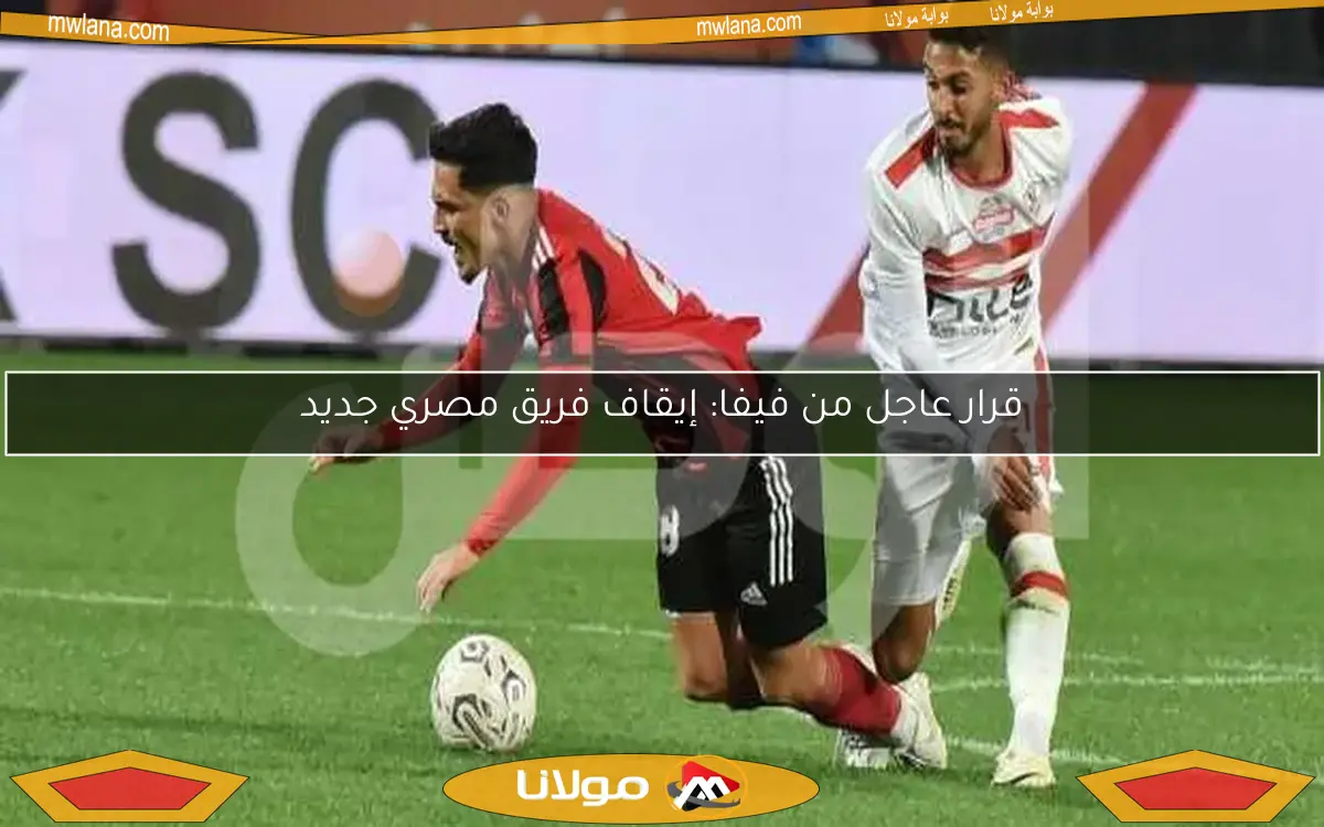 قرار عاجل من فيفا: إيقاف فريق مصري جديد
