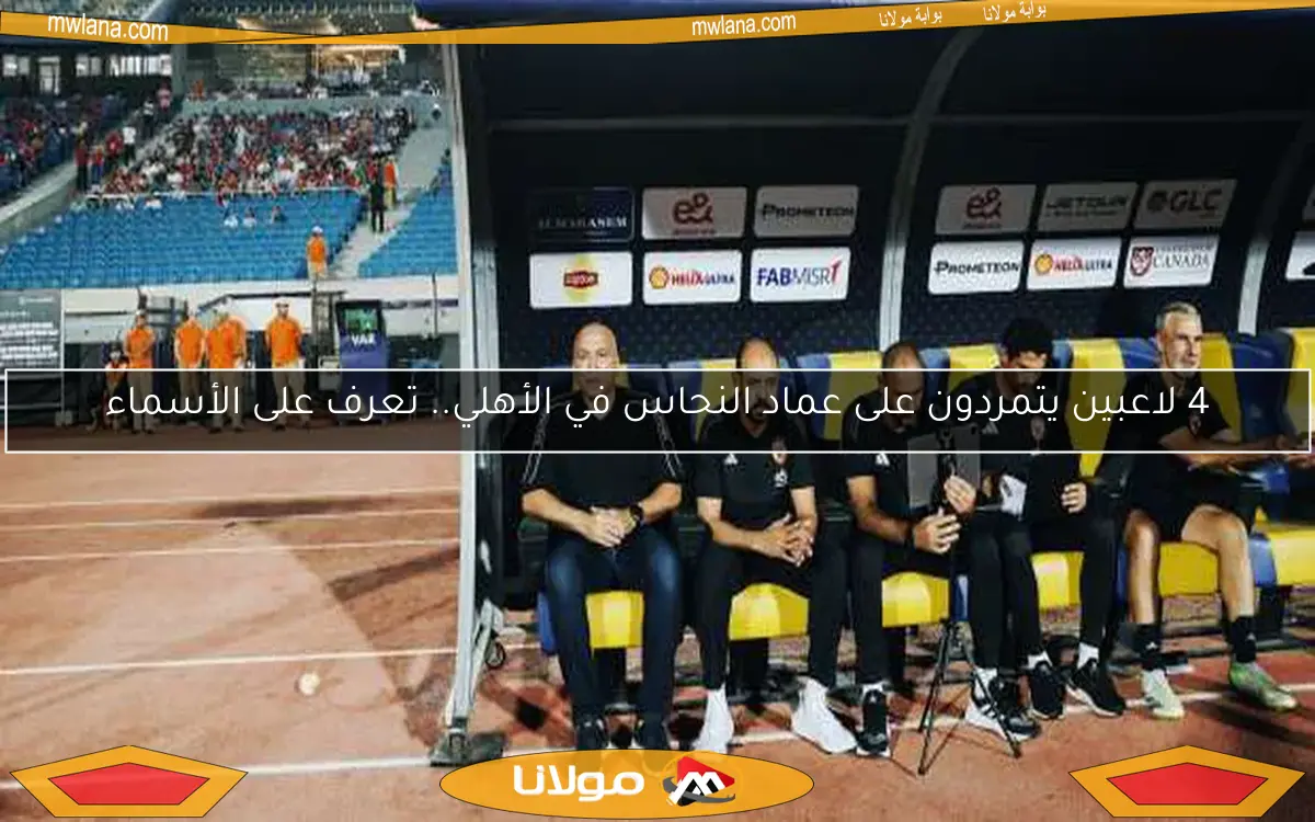 4 لاعبين يتمردون على عماد النحاس في الأهلي.. تعرف على الأسماء