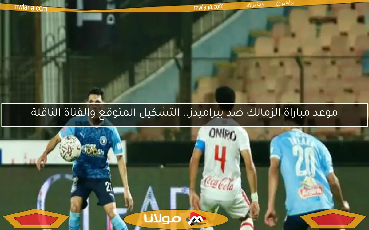 موعد مباراة الزمالك ضد بيراميدز.. التشكيل المتوقع والقناة الناقلة
