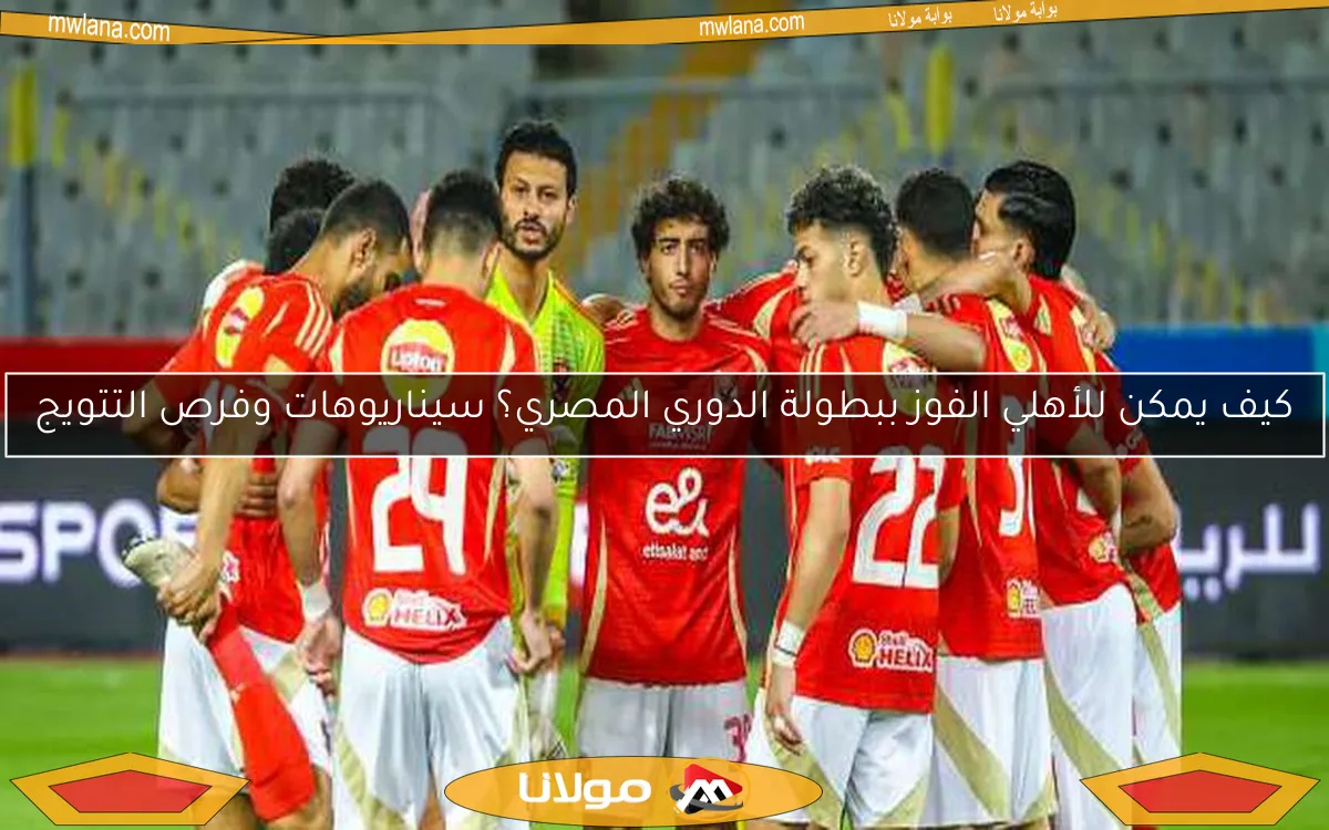 كيف يمكن للأهلي الفوز ببطولة الدوري المصري؟ سيناريوهات وفرص التتويج