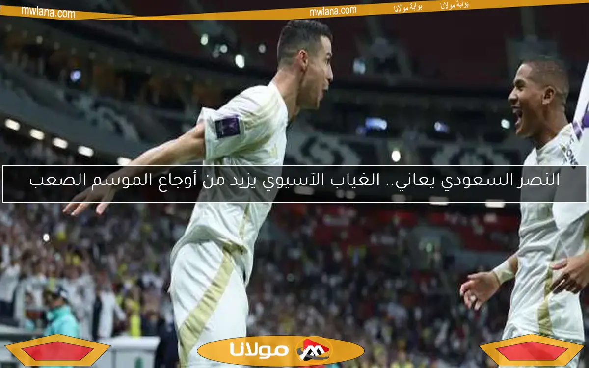 النصر السعودي يعاني.. الغياب الآسيوي يزيد من أوجاع الموسم الصعب
