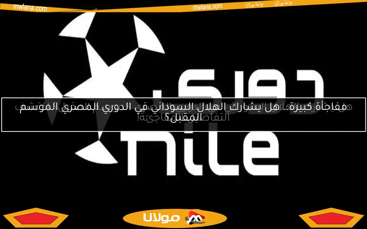هل يشارك الهلال السوداني في الدوري المصري الموسم المقبل؟ اكتشف التفاصيل المفاجئة!
