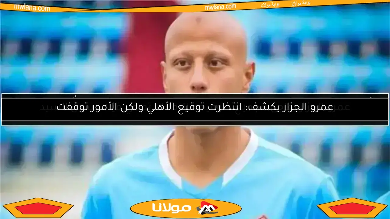 لماذا يسعى الأهلي لضم عمرو الجزار مدافع غزل المحلة؟.. التفاصيل بالأرقام