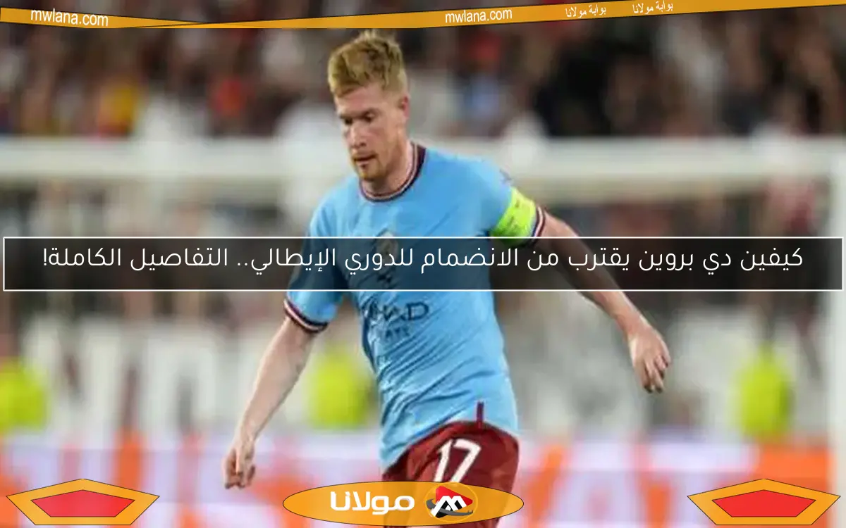 كيفين دي بروين يقترب من الانضمام للدوري الإيطالي.. التفاصيل الكاملة!