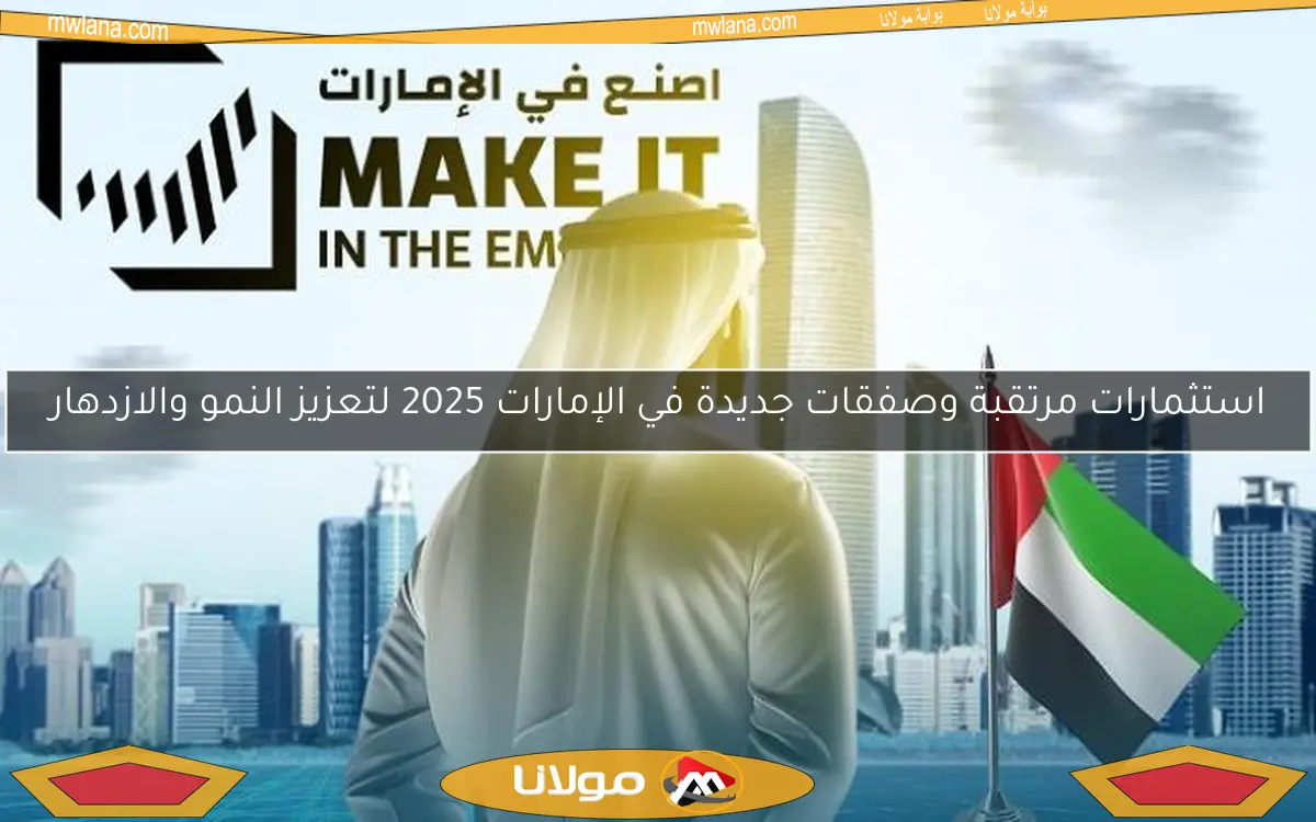 استثمارات مرتقبة وصفقات جديدة في الإمارات 2025 لتعزيز النمو والازدهار