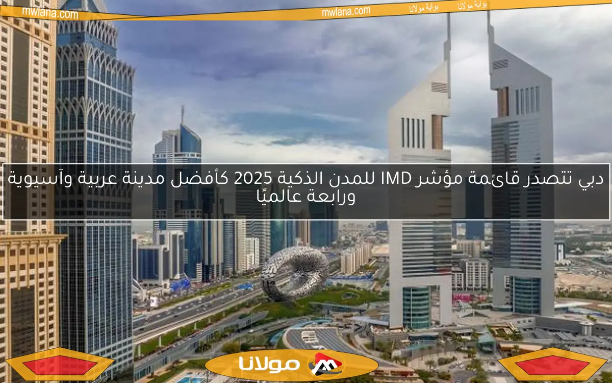 دبي تتصدر قائمة مؤشر IMD للمدن الذكية 2025 كأفضل مدينة عربية وآسيوية ورابعة عالميًا