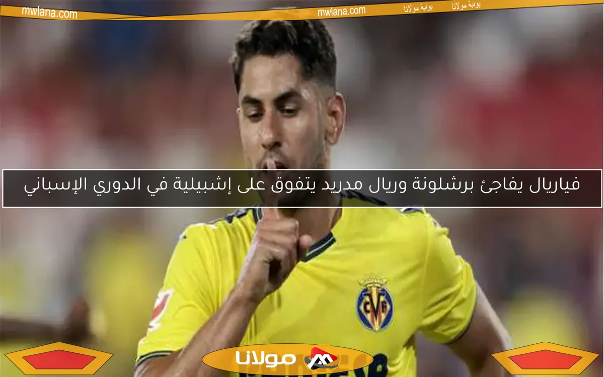 فياريال يفاجئ برشلونة وريال مدريد يتفوق على إشبيلية في الدوري الإسباني