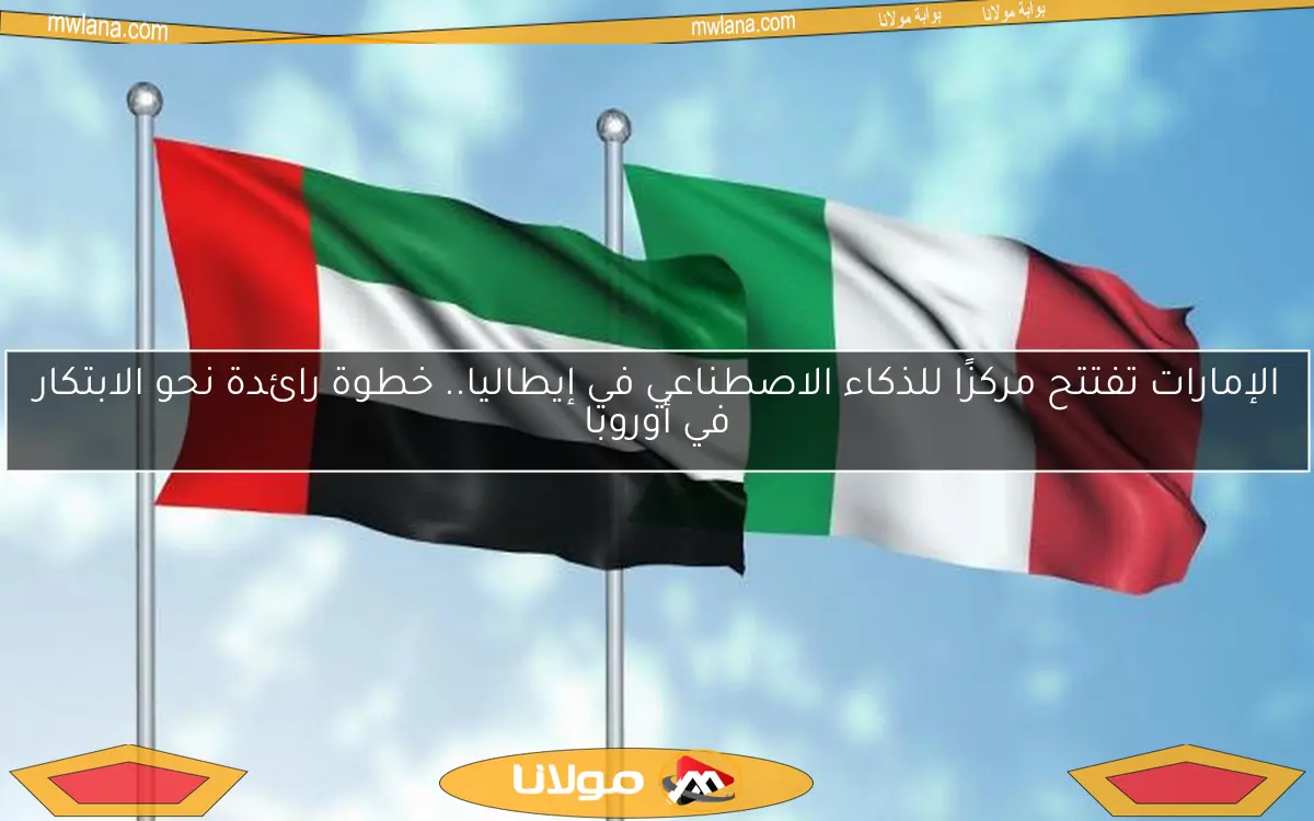 الإمارات تفتتح مركزًا للذكاء الاصطناعي في إيطاليا.. خطوة رائدة نحو الابتكار في أوروبا