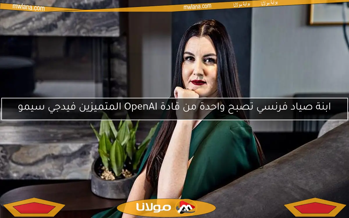ابنة صياد فرنسي تصبح واحدة من قادة OpenAI المتميزين فيدجي سيمو