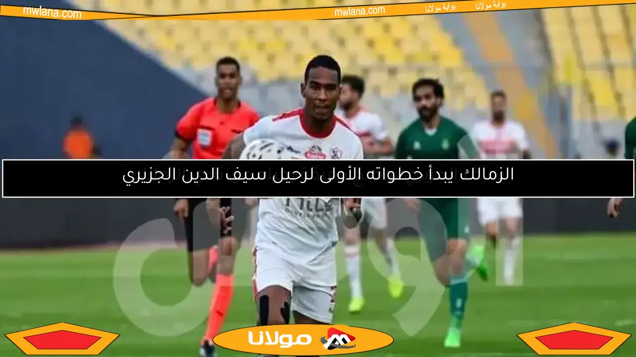 الزمالك يبدأ خطواته الأولى لرحيل سيف الدين الجزيري