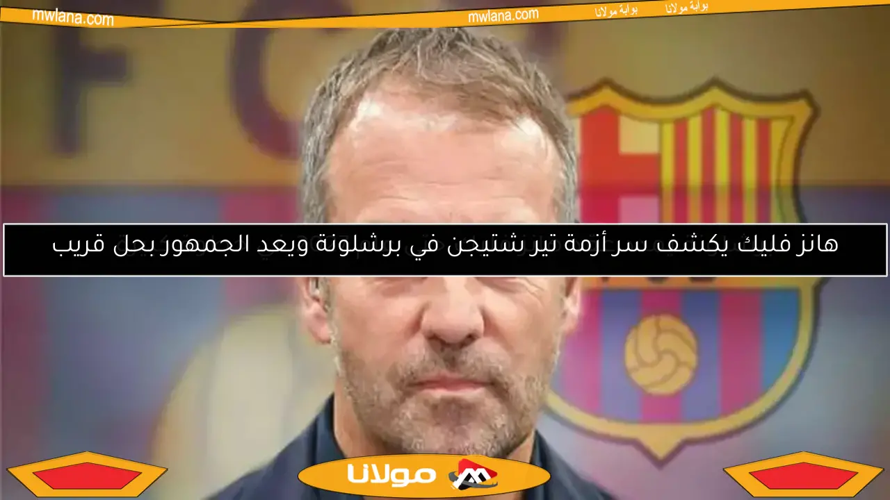 هانز فليك يكشف سر أزمة تير شتيجن في برشلونة ويعد الجمهور بحل قريب