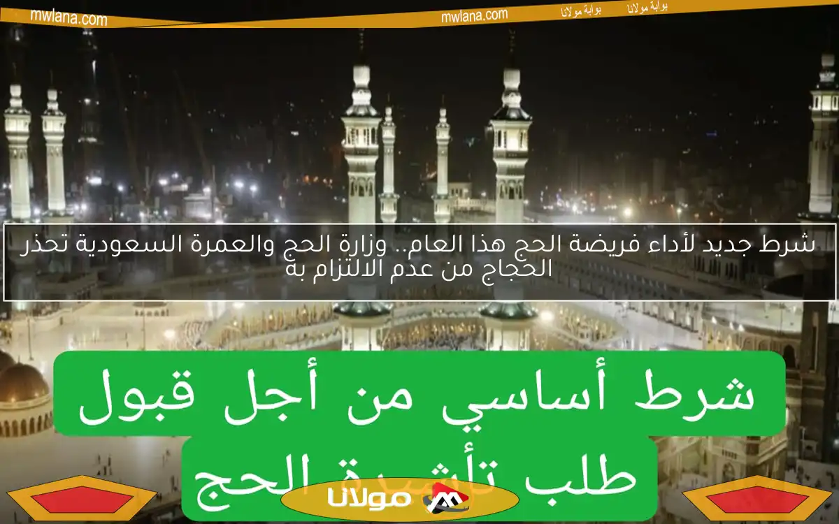شرط جديد لأداء فريضة الحج هذا العام.. وزارة الحج والعمرة السعودية تحذر الحجاج من عدم الالتزام به