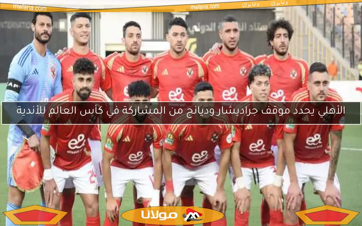 الأهلي يحدد موقف جراديشار وديانج من المشاركة في كأس العالم للأندية