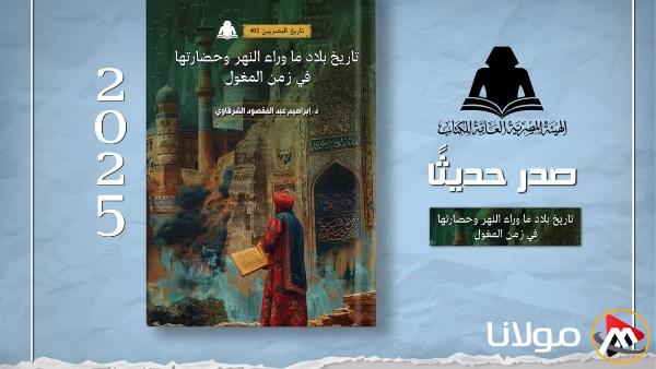 هيئة الكتاب تطلق كتاب تاريخ بلاد ما وراء النهر وحضارتها في زمن المغول للكاتب إبراهيم عبد المقصود