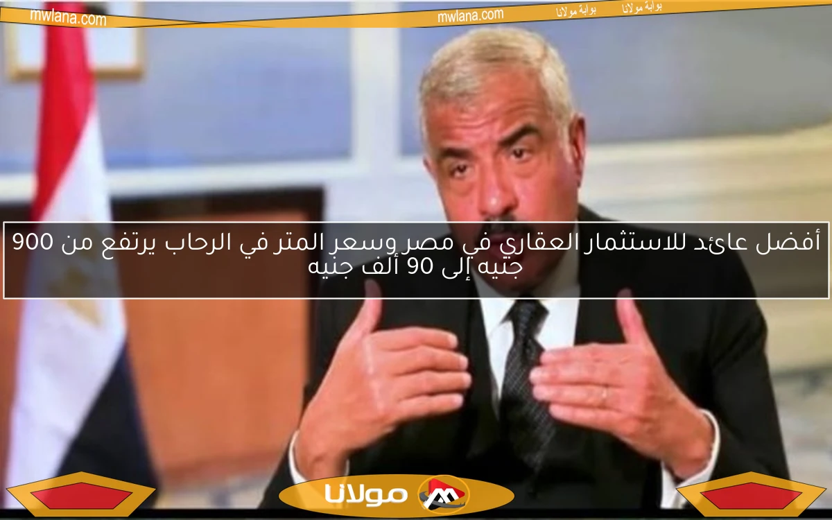 أفضل عائد للاستثمار العقاري في مصر وسعر المتر في الرحاب يرتفع من 900 جنيه إلى 90 ألف جنيه