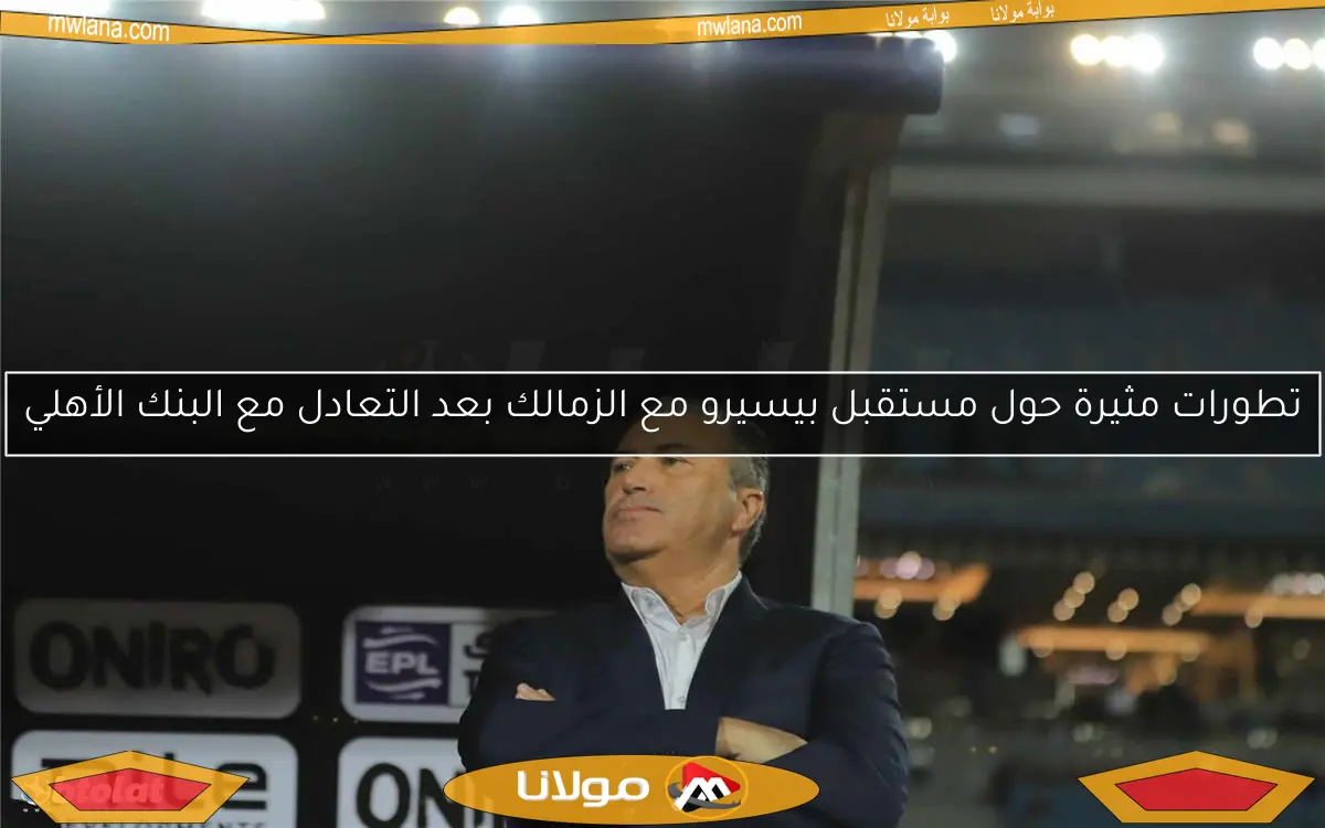 تطورات مثيرة حول مستقبل بيسيرو مع الزمالك بعد التعادل مع البنك الأهلي