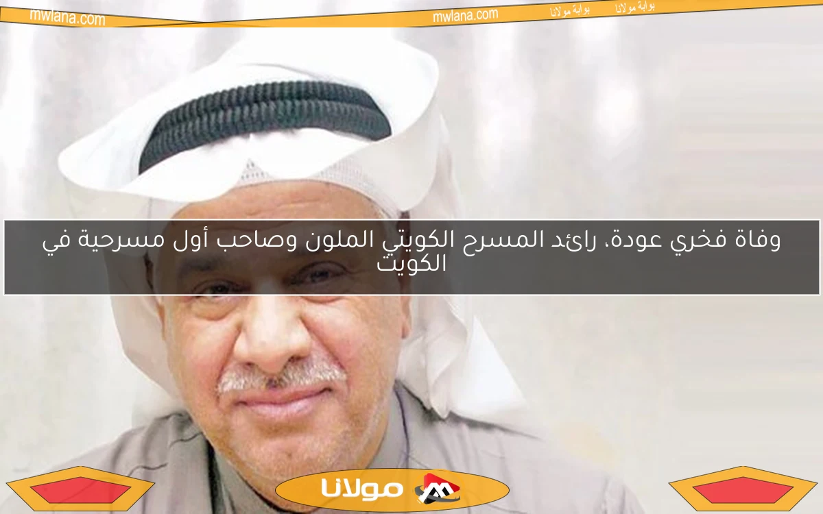 وفاة فخري عودة، رائد المسرح الكويتي الملون وصاحب أول مسرحية في الكويت
