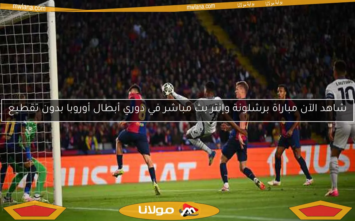شاهد الآن مباراة برشلونة وإنتر بث مباشر في دوري أبطال أوروبا بدون تقطيع