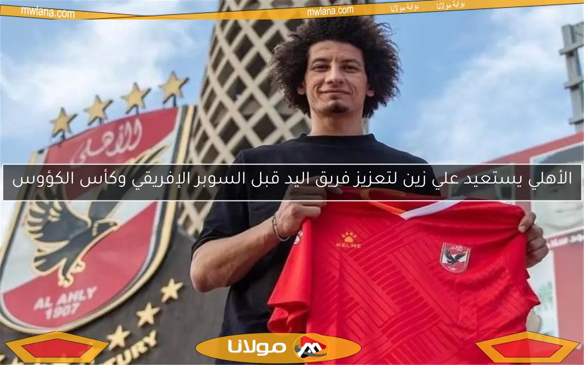 الأهلي يستعيد علي زين لتعزيز فريق اليد قبل السوبر الإفريقي وكأس الكؤوس