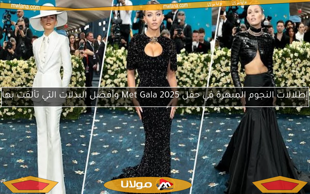 إطلالات النجوم المبهرة في حفل Met Gala 2025 وأفضل البدلات التي تألقت بها