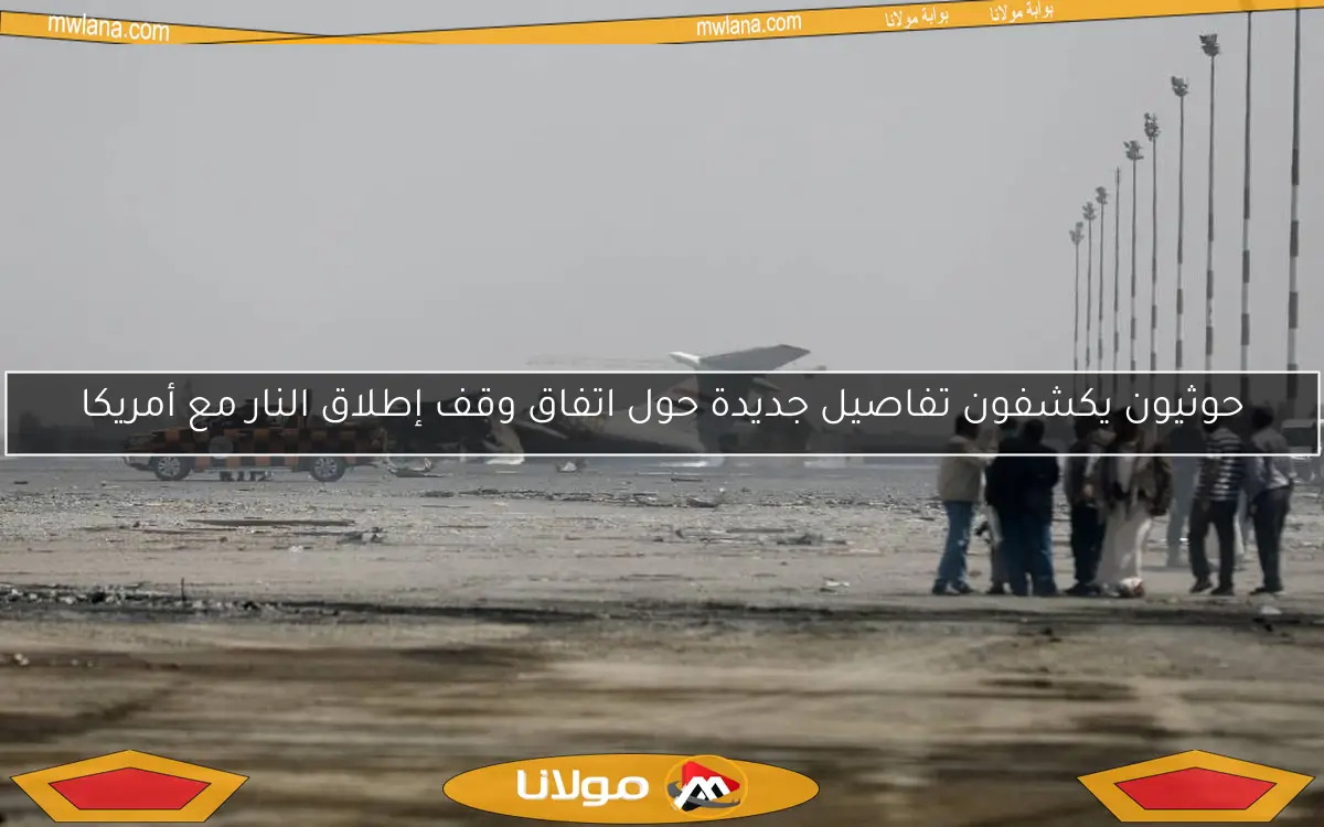 حوثيون يكشفون تفاصيل جديدة حول اتفاق وقف إطلاق النار مع أمريكا