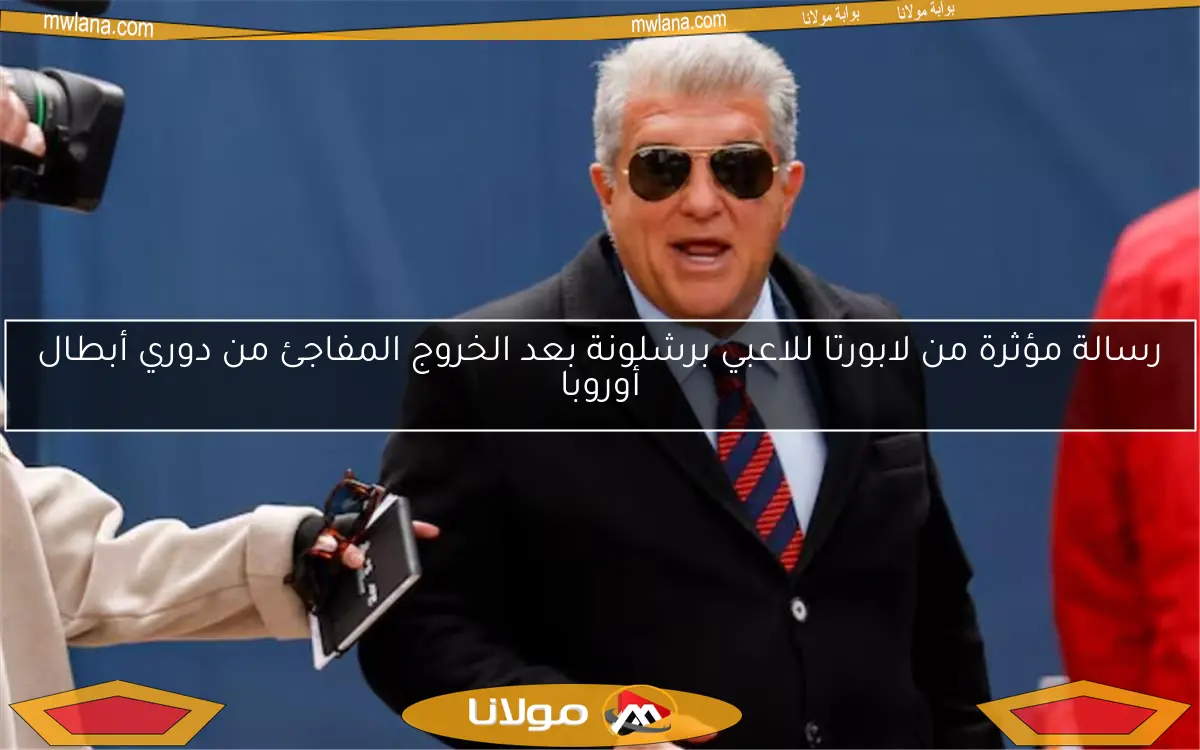 رسالة مؤثرة من لابورتا للاعبي برشلونة بعد الخروج المفاجئ من دوري أبطال أوروبا