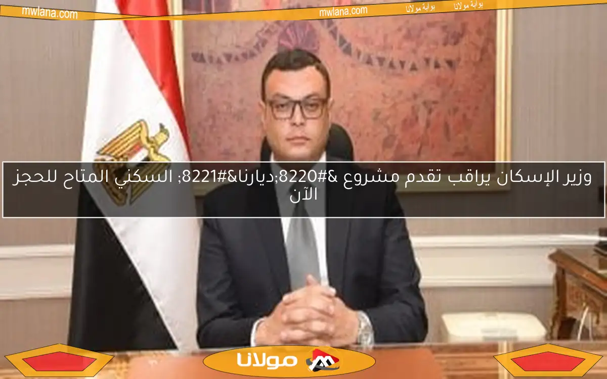 وزير الإسكان يراقب تقدم مشروع “ديارنا” السكني المتاح للحجز الآن