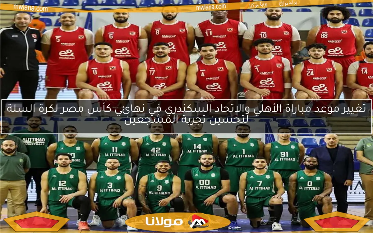 تغيير موعد مباراة الأهلي والاتحاد السكندري في نهائي كأس مصر لكرة السلة لتحسين تجربة المشجعين