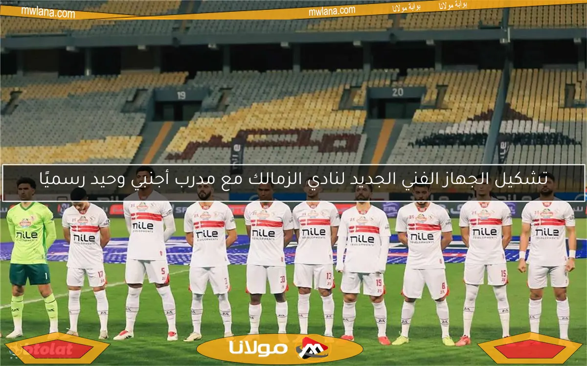 تشكيل الجهاز الفني الجديد لنادي الزمالك مع مدرب أجنبي وحيد رسميًا