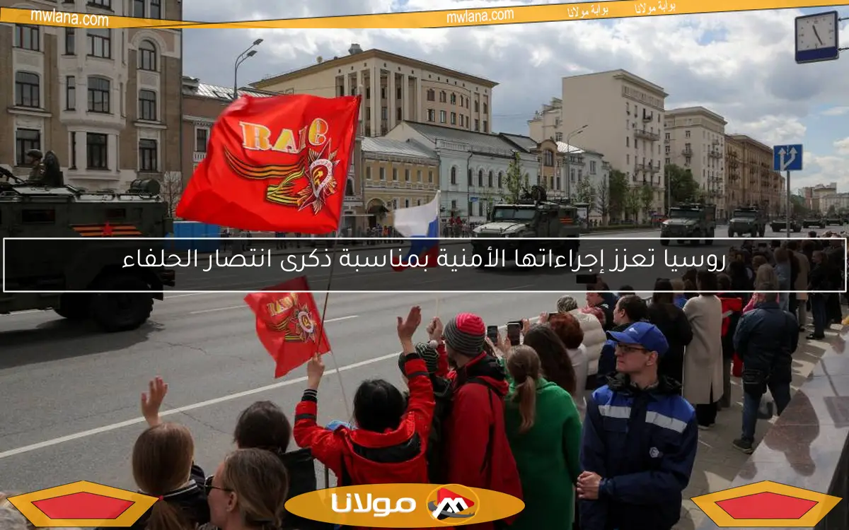 روسيا تعزز إجراءاتها الأمنية بمناسبة ذكرى انتصار الحلفاء