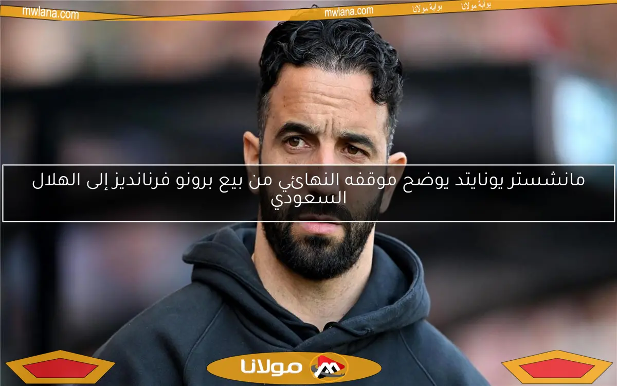 مانشستر يونايتد يوضح موقفه النهائي من بيع برونو فرنانديز إلى الهلال السعودي