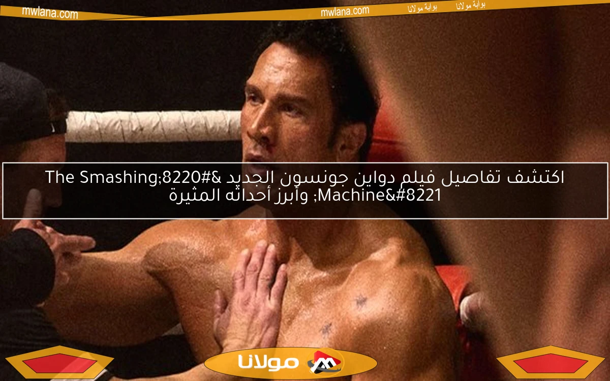 اكتشف تفاصيل فيلم دواين جونسون الجديد “The Smashing Machine” وأبرز أحداثه المثيرة