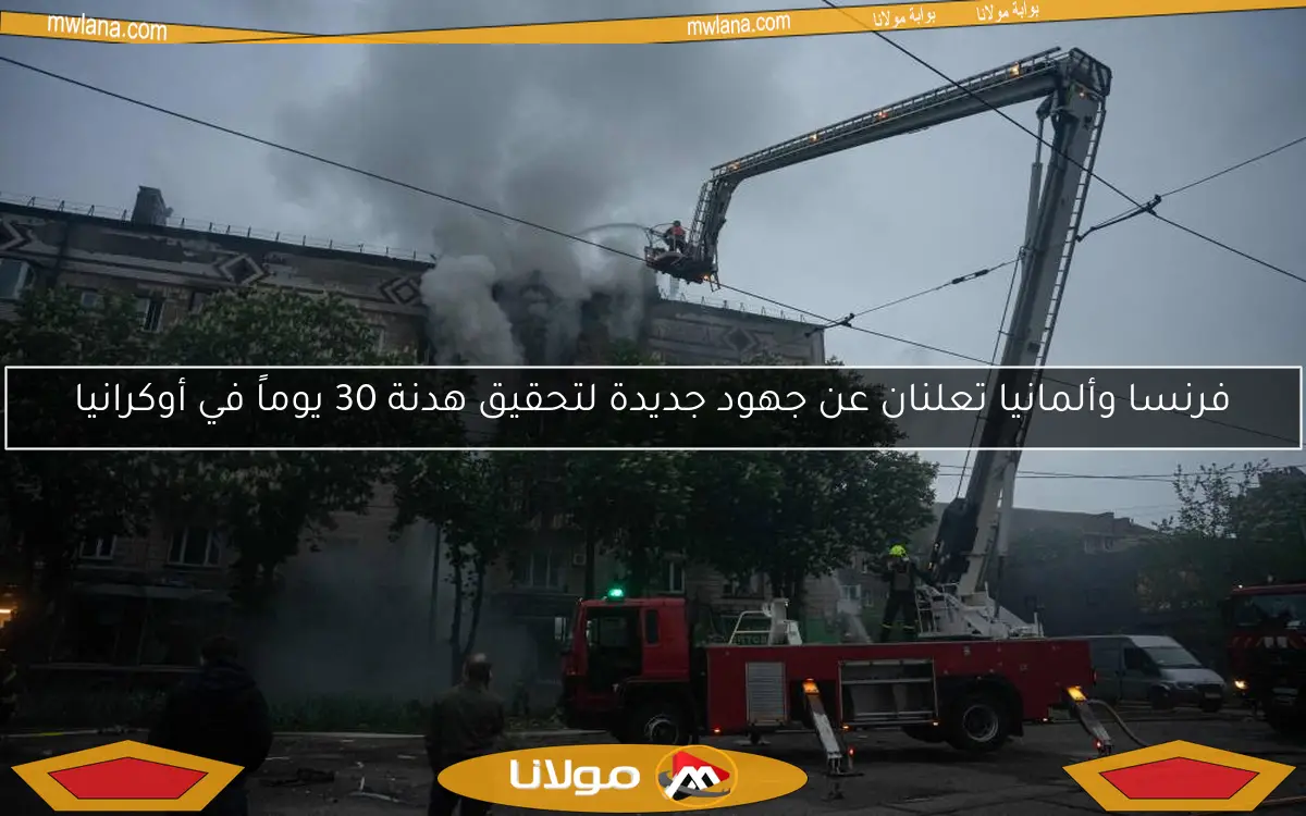 فرنسا وألمانيا تعلنان عن جهود جديدة لتحقيق هدنة 30 يوماً في أوكرانيا