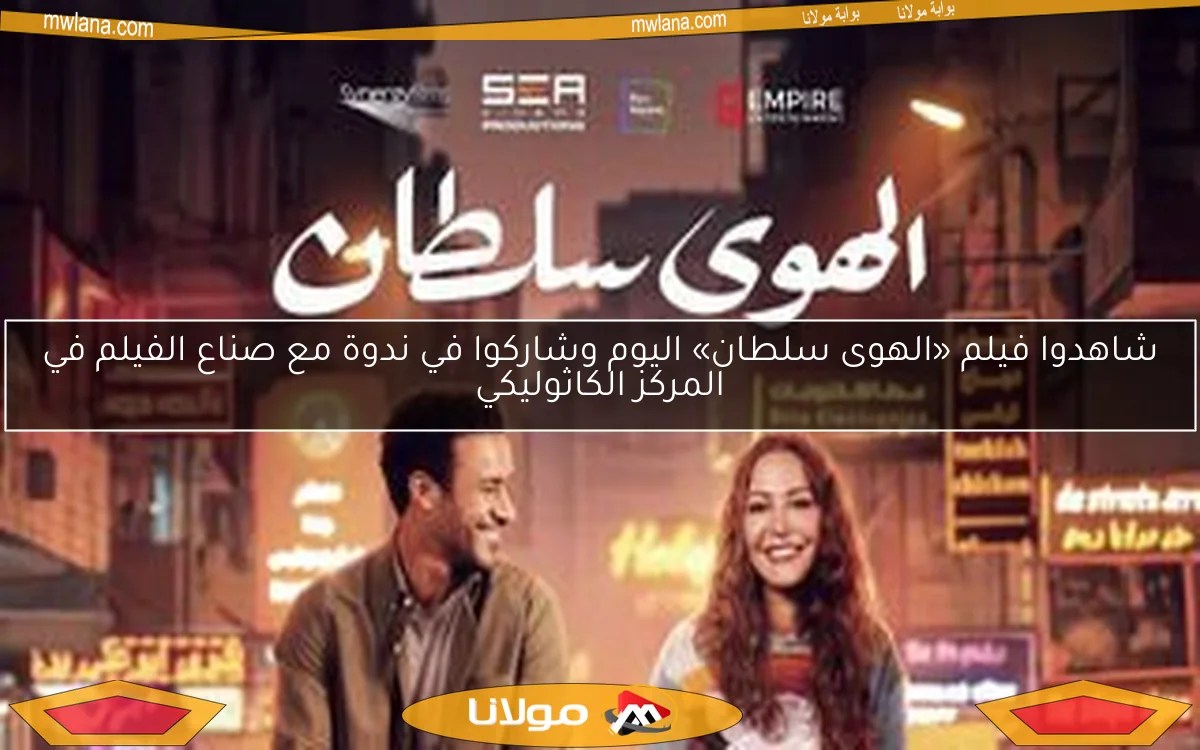 شاهدوا فيلم «الهوى سلطان» اليوم وشاركوا في ندوة مع صناع الفيلم في المركز الكاثوليكي