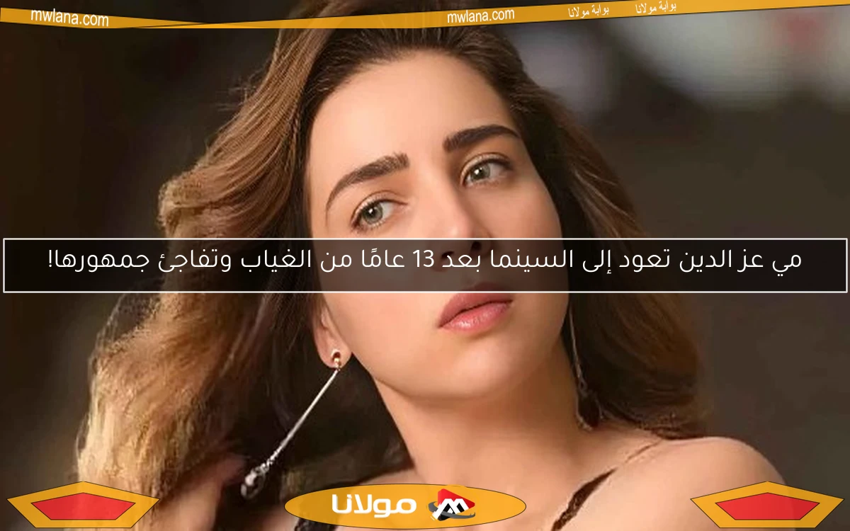 مي عز الدين تعود إلى السينما بعد 13 عامًا من الغياب وتفاجئ جمهورها!