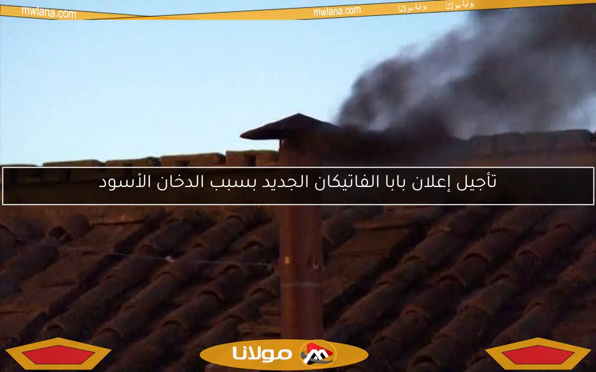 تأجيل إعلان بابا الفاتيكان الجديد بسبب الدخان الأسود