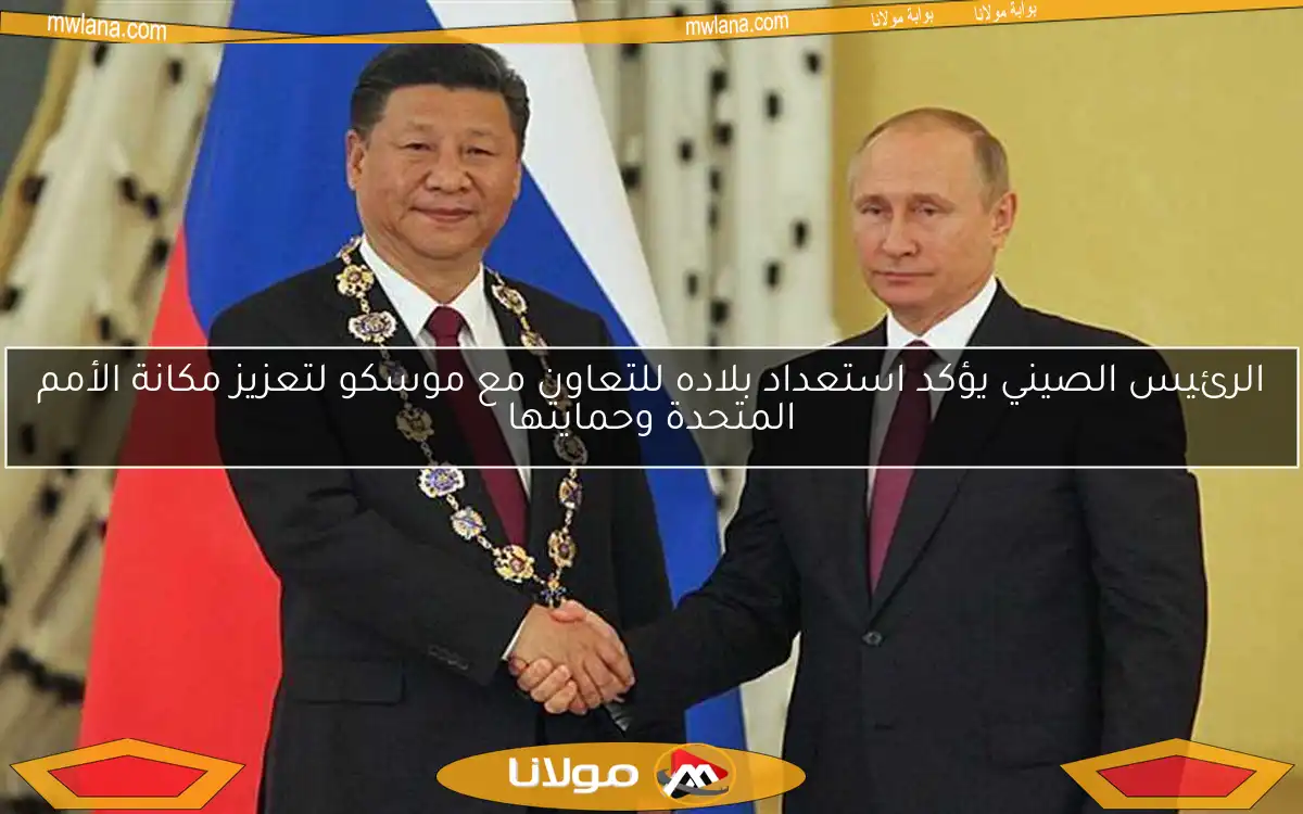 الرئيس الصيني يؤكد استعداد بلاده للتعاون مع موسكو لتعزيز مكانة الأمم المتحدة وحمايتها