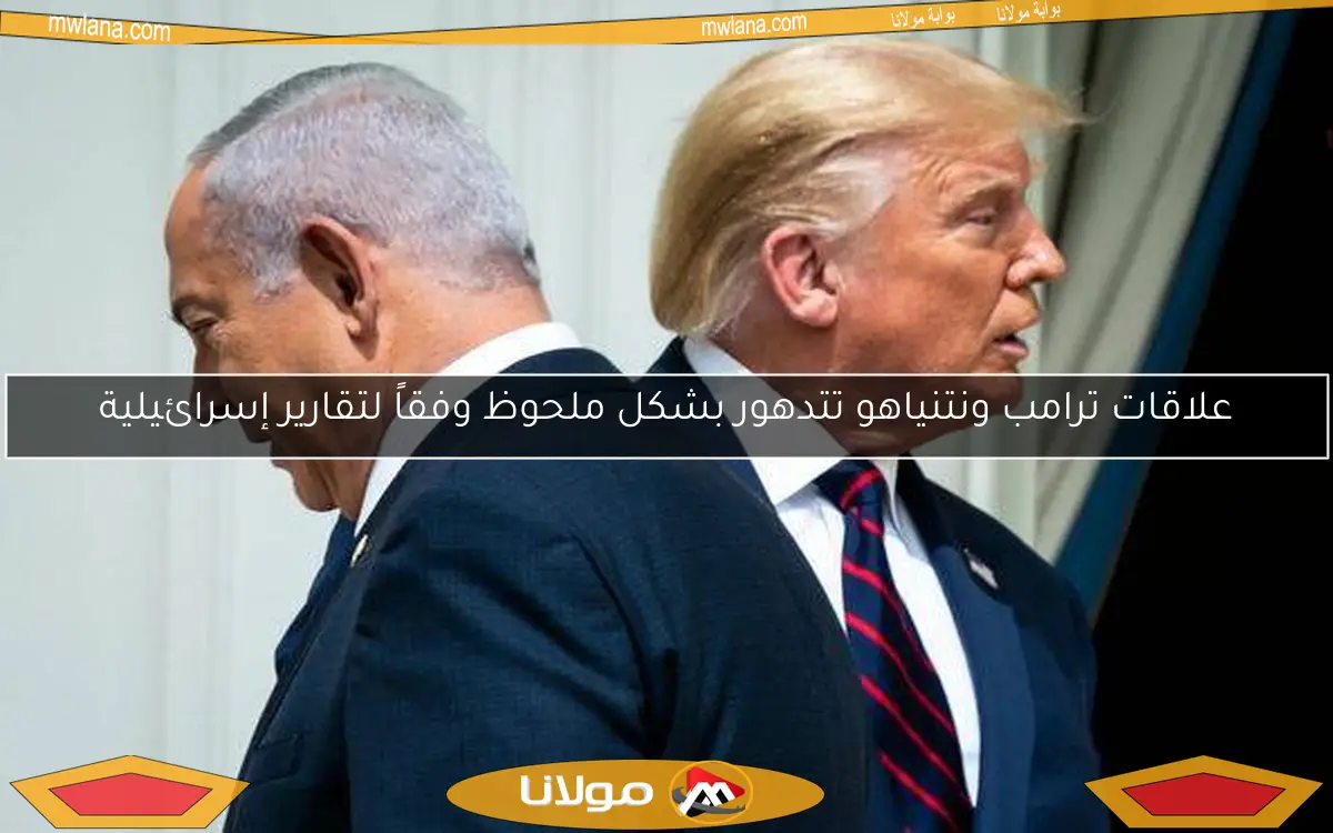 علاقات ترامب ونتنياهو تتدهور بشكل ملحوظ وفقاً لتقارير إسرائيلية