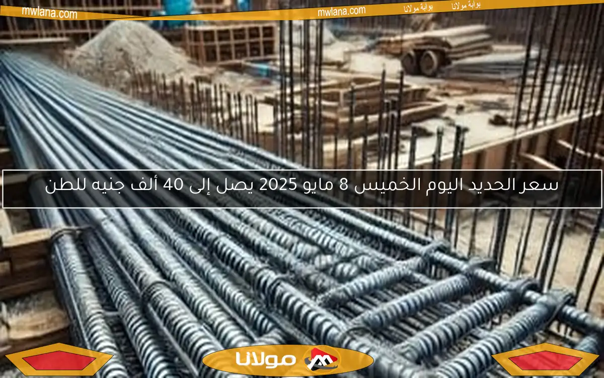 سعر الحديد اليوم الخميس 8 مايو 2025 يصل إلى 40 ألف جنيه للطن