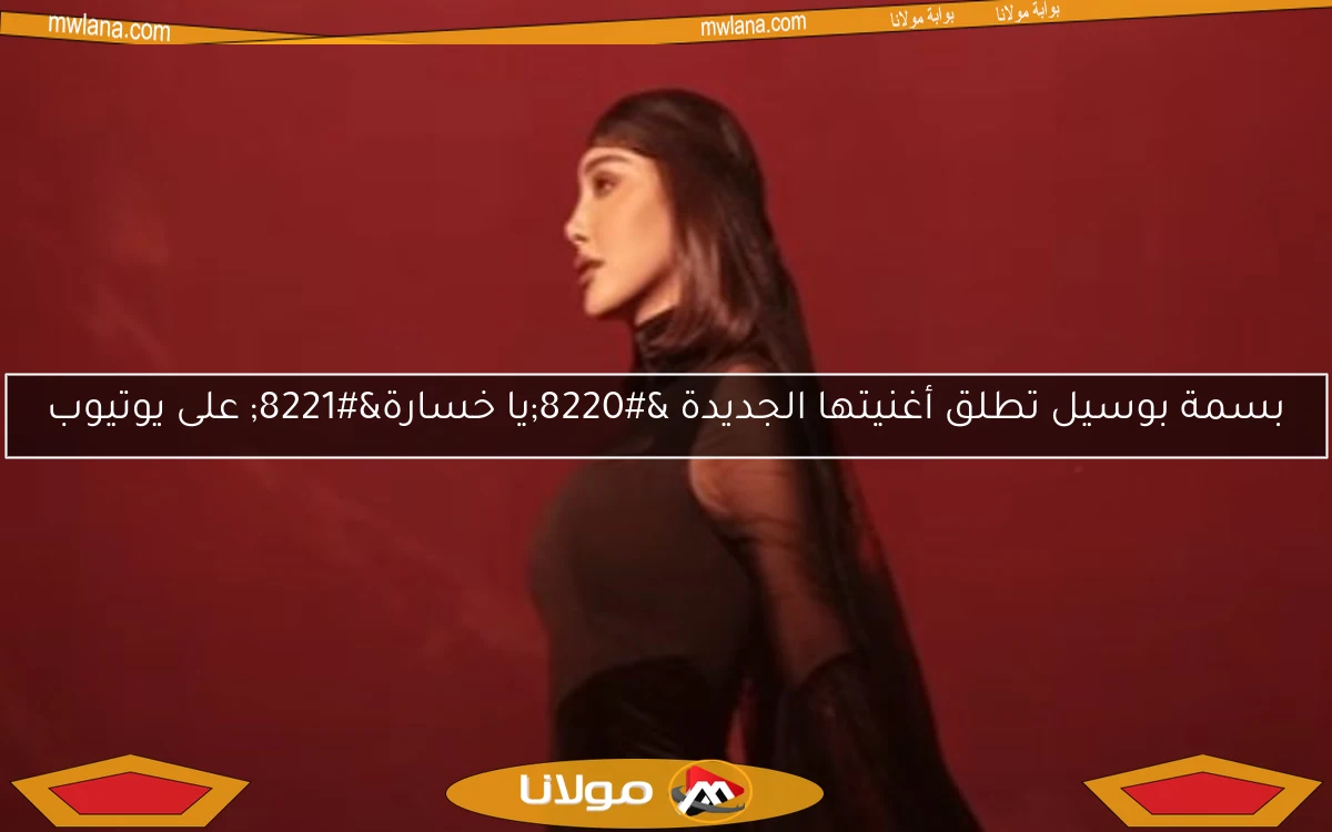 بسمة بوسيل تطلق أغنيتها الجديدة “يا خسارة” على يوتيوب